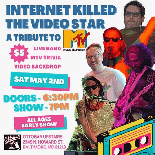  Internet Killed the Video Star
A tribute to MTV

$5
Live band
MTV trivia
Video backdrop

Sat May 2nd
Doors - 6:30 PM
Show - 7 PM

All ages early show

Ottobar Upstairs
2549 N. Howard St.
Baltimore, MD 21218