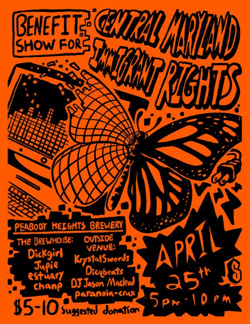 BENEFIT SHOW FOR
CENTRAL MARYLAND IMMIGRANT RIGHTS

Peabody Heights Brewery

The Brewhouse:
Dickgirl
Jupie
estuary
chanp

Outside Venue:
KrystalSwords
Dicqbeats
DJ Jason Mackod
paranoia-crux

$5-10 Suggested Donation

April 25th 5PM - 10 PM