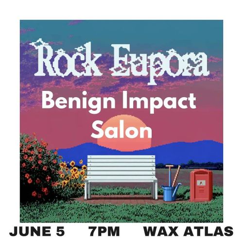 Rock Eupora
Benign Impact
Salon

June 5
7 PM
Wax Atlas