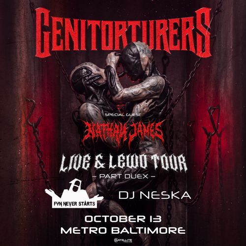 GENITORTURERS

Special Guest
Nathan James

Live & Lewd Tour
- Part Duex -

Fun Never Starts
DJ Neska

October 13 Metro Baltimore