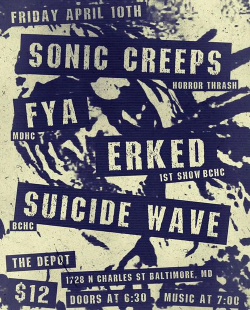 Friday April 10th

Sonic Creeps (horror Thrash)
FYA (MDHC)
Erked (1st Show BCHC)
Suicide Wave (BCHC)

The Depot
1728 N Charles St Baltimore, MD

$12
Doors at 6:30 Music at 7:00