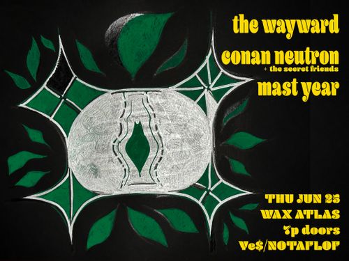 The Wayward
Conan Neutron (the secret friends)
Mast Year

Thu Jun 23
Wax Atlas
7p doors
Ve$/NOTAFLOF