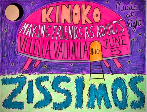 The art depicts a space ship landing in a field of grass. The ship has the names of the artists on it and the price is listed on the door. The venue's name is written on the grass.

Music at Eight
Kinoko
Making Friends As Adults
Velelle Valhalla
$10
June 5

Zissimos

Kinoko, Making Friends as Adults, Velella Valhalla