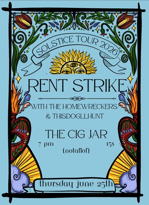 Rent Strike
Solstice Tour 2026
june 25 at the cig jar
wsg. the homewreckers
and thisdog'llhunt
7pm $10-15
NOTAFLOF