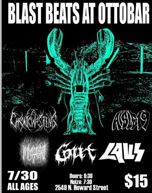 The flyer is black with a cyan lobster. The lobster is surrounded by the band names.

Blast Beats at Ottobar

Chronic Wasting
Aisle 19
McMansion
Gut
Laus

7/30
All Ages

Doors: 6:30
Noize: 7:30
2519 N. Howard Street
$15