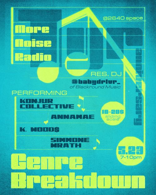@2640 space

More Noise Radio 1 yr anniversary

Res. DJ
@babydrivr_ of Blackround Music

Performing
Konjur Collective
Annamae
K. Wood$
Simmone Wrath

Genre Breakdwown

$10-20 sliding scale
5.23 7-10pm